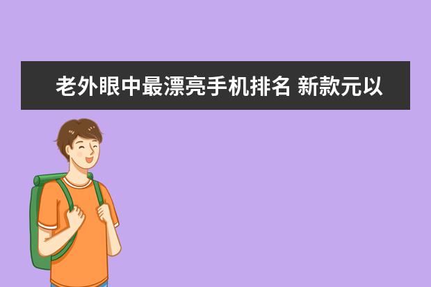 老外眼中最漂亮手机排名 新款元以下手机排行，小米CC9只能排第三