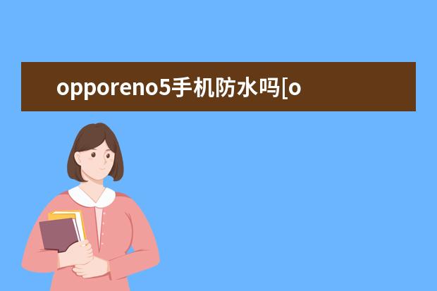 opporeno5手机防水吗[opporeno5防水 真我v11是oppo手机吗[oppo真我v11手机图片]