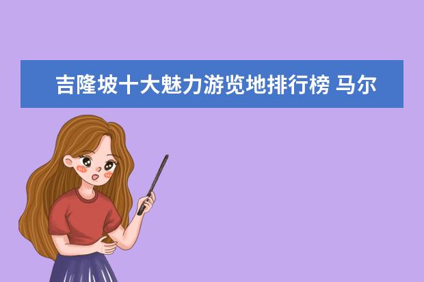 吉隆坡十大魅力游览地排行榜 马尔代夫排名前十的岛排行榜，天堂岛如同一座海上宫殿