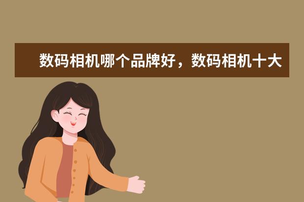 数码相机哪个品牌好，数码相机十大品牌排行榜