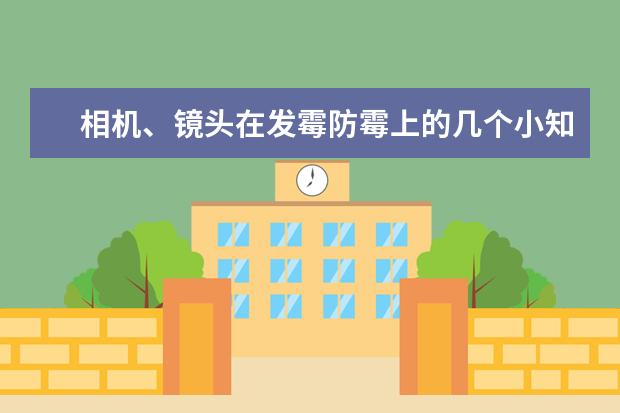 相机、镜头在发霉防霉上的几个小知识 小白选购相机的时候容易犯的十个错误