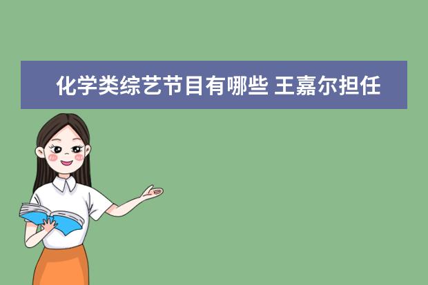 化学类综艺节目有哪些 王嘉尔担任练习生导师,到目前为止王嘉尔都参加过哪些综艺?...