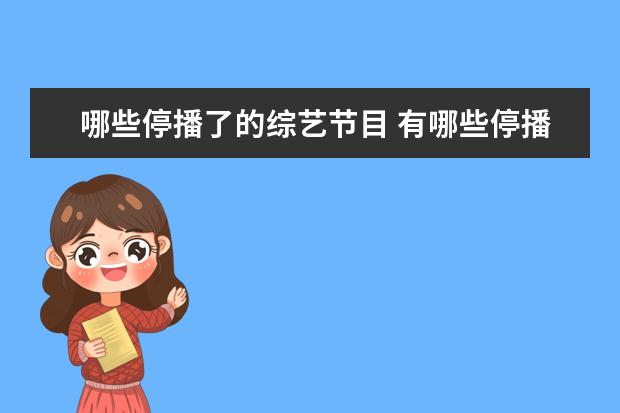 哪些停播了的综艺节目 有哪些停播了的综艺节目,让你期待复播?