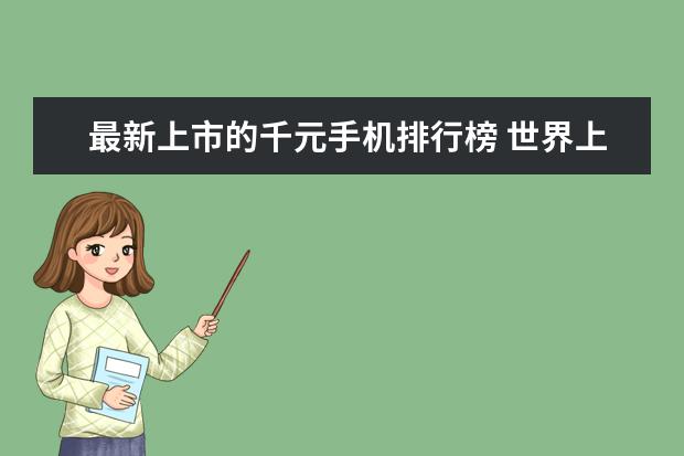 最新上市的千元手机排行榜 世界上最大的手机：巨无霸手机重达158.8公斤，还能正常使用