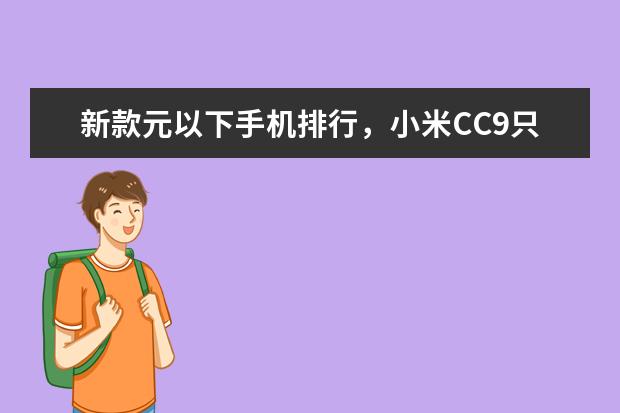 新款元以下手机排行，小米CC9只能排第三 6月全国各省市手机产量排行榜：广东省6899.85万台第一