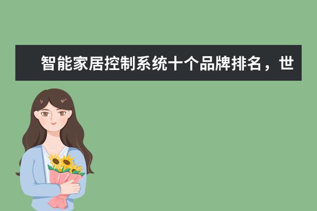 智能家居控制系统十个品牌排名，世界十大智能家居公司(附最新排行榜前十名单) 羽毛球世锦赛：中国队获2金1银2铜，排名第一(附最新排行榜前十名单)