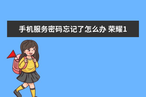 手机服务密码忘记了怎么办 荣耀10有没有红外线功能