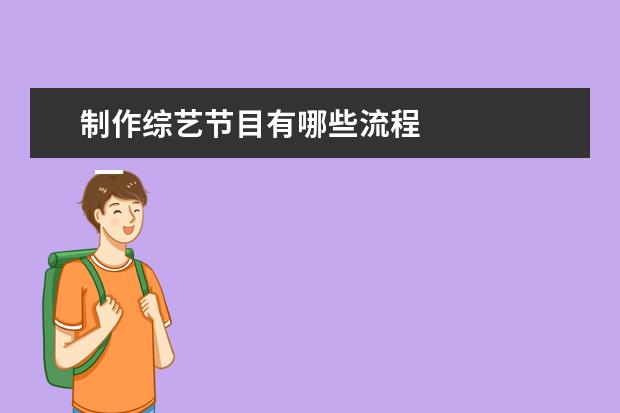 制作综艺节目有哪些流程 
  一、休闲类