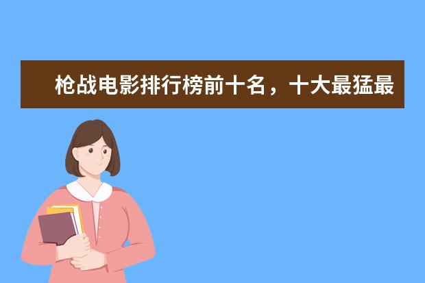 枪战电影排行榜前十名，十大最猛最好看的枪战电影推荐 哥斯拉打败金刚与霸王龙登顶