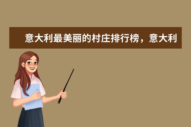 意大利最美丽的村庄排行榜，意大利不容错过的最美景点 世界十大最具魅力岛屿排行榜
