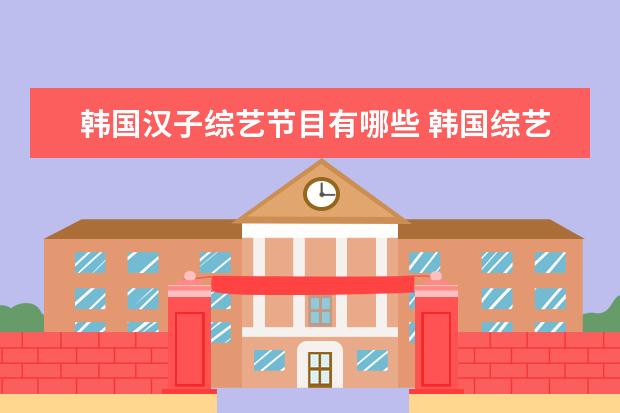 韩国汉子综艺节目有哪些 韩国综艺有哪些