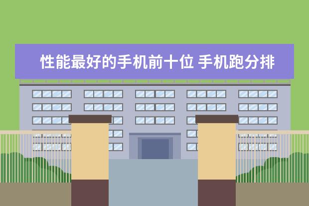 性能最好的手机前十位 手机跑分排名最新