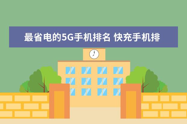 最省电的5G手机排名 快充手机排行榜(附最新排名前十名单)