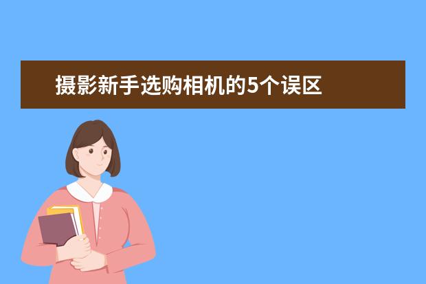 摄影新手选购相机的5个误区