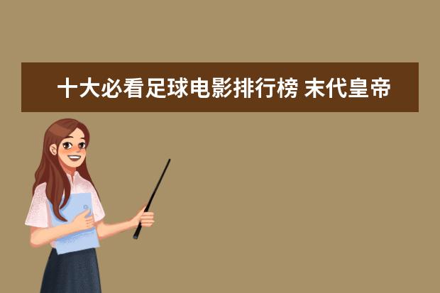 十大必看足球电影排行榜 末代皇帝位列第一，每一部都值得看
