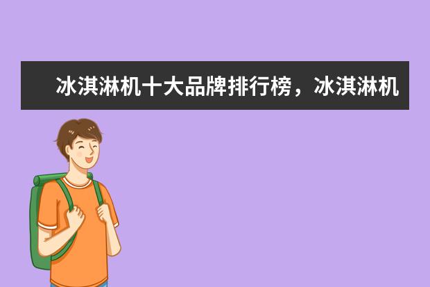冰淇淋机十大品牌排行榜，冰淇淋机哪个品牌比较好 通话平板电脑排行榜