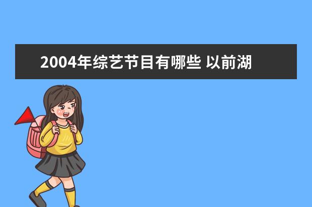 2004年综艺节目有哪些 以前湖南卫视的选秀节目有哪些