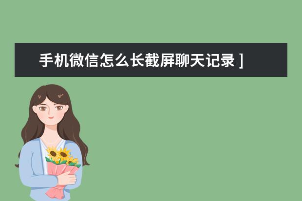 手机微信怎么长截屏聊天记录 ]