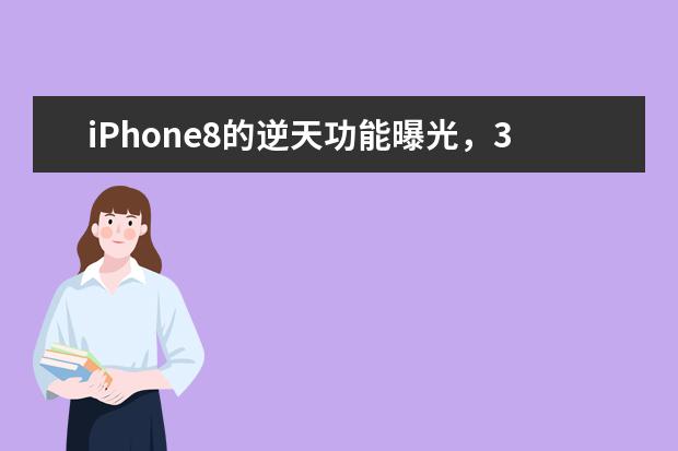 iPhone8的逆天功能曝光，3D相机成一大亮点（两个肾都不够买）