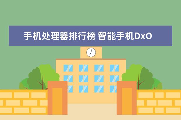 手机处理器排行榜 智能手机DxOMark相机排行榜