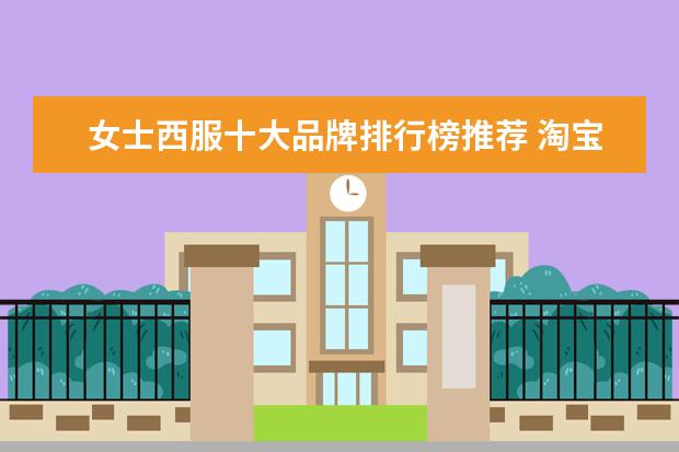 女士西服十大品牌排行榜推荐 淘宝男装品牌销量排行榜前十，淘宝销量最多的男装品牌分享