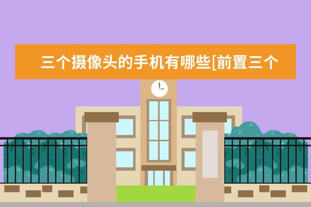 三个摄像头的手机有哪些[前置三个摄像头的手机有哪些] 苹果怎么自定义手机铃声