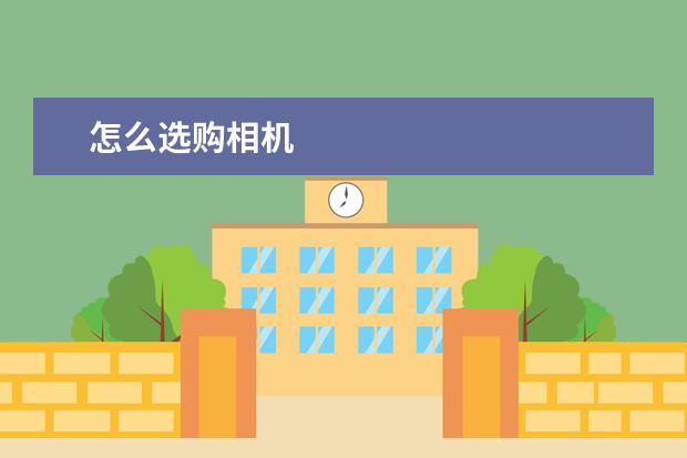 怎么选购相机