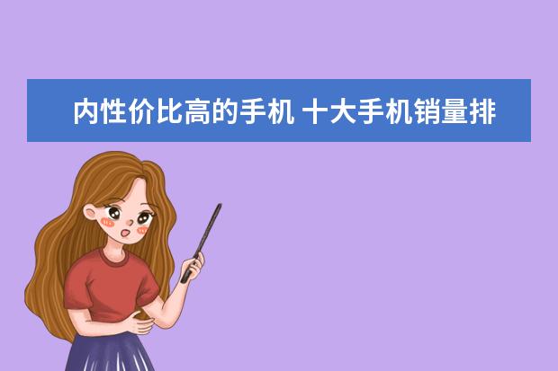 内性价比高的手机 十大手机销量排行榜，手机销量最高的是哪一款(附最新排行榜前十名单)