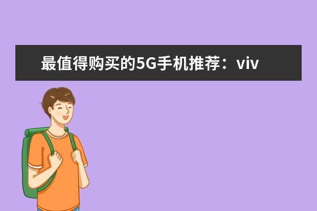 最值得购买的5G手机推荐：vivo颜值担当，华为最值得买 适合中老年人智能手机推荐:中老年智能手机排行榜10强