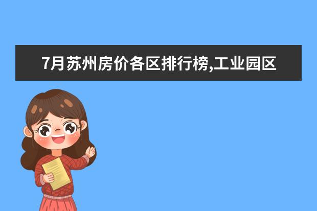 7月苏州房价各区排行榜,工业园区房价26886元/㎡沧浪区房价上涨 深圳十大火锅店排行榜：状元甲上榜，它适合一个人吃火锅