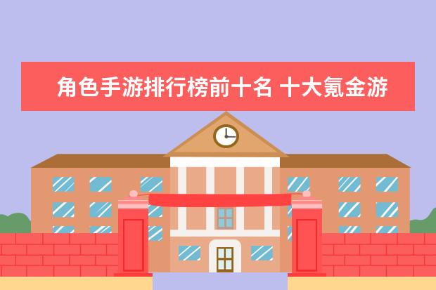 角色手游排行榜前十名 十大氪金游戏排行榜：《魔域》上榜，第四根据西游记改编