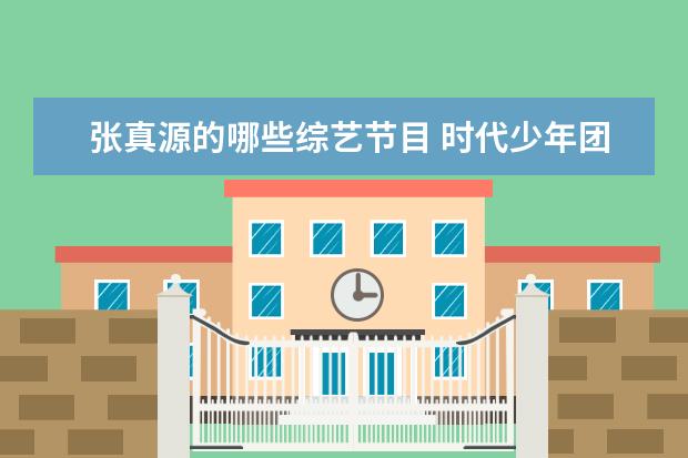 张真源的哪些综艺节目 时代少年团团综有哪些