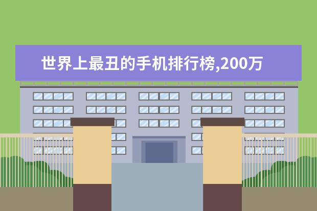 世界上最丑的手机排行榜,200万的手机却丑出天际 拍照最好的手机排行