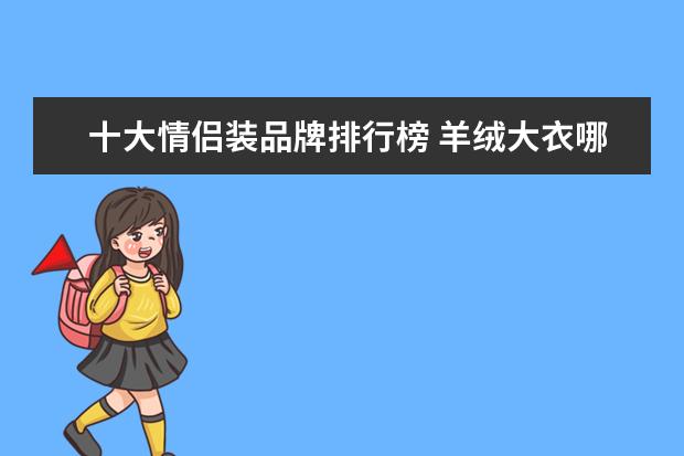 十大情侣装品牌排行榜 羊绒大衣哪个牌子比较好