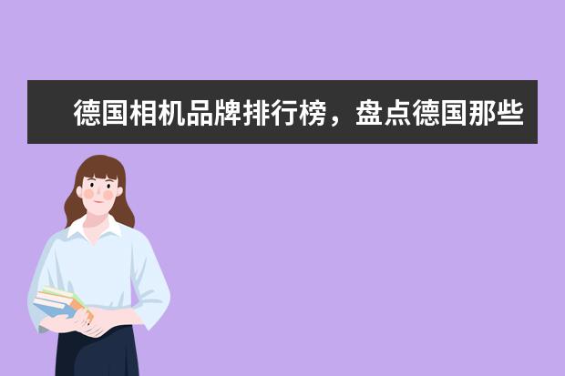 德国相机品牌排行榜，盘点德国那些受欢迎的经典相机 如何清洁单反相机镜头