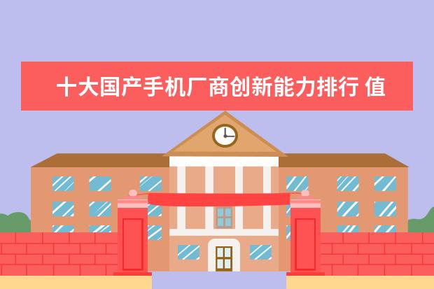 十大国产手机厂商创新能力排行 值得买的手机