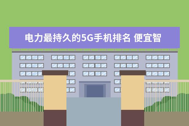 电力最持久的5G手机排名 便宜智能手机推荐，不超过千元的五大超强智能手机