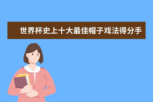 世界杯史上十大最佳帽子戏法得分手 史上十大足球之最纪录