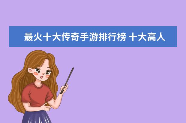 最火十大传奇手游排行榜 十大高人气手游推荐排行榜：第一名深受女大学生的喜爱