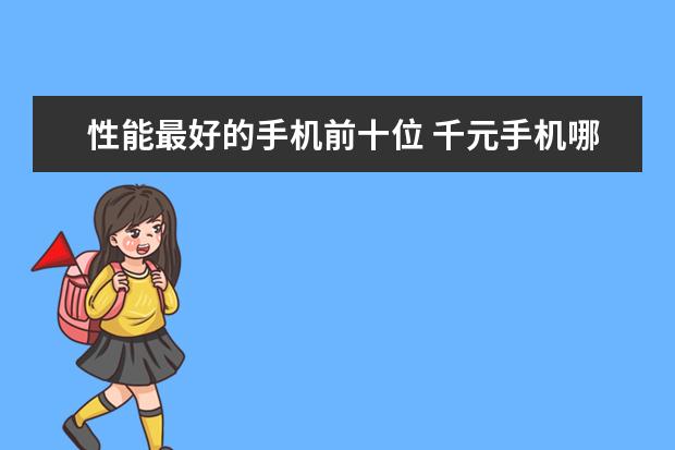 性能最好的手机前十位 千元手机哪些好