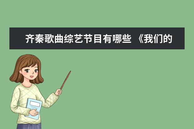 齐秦歌曲综艺节目有哪些 《我们的歌3》官宣定档,嘉宾阵容大曝光,都有哪些重...