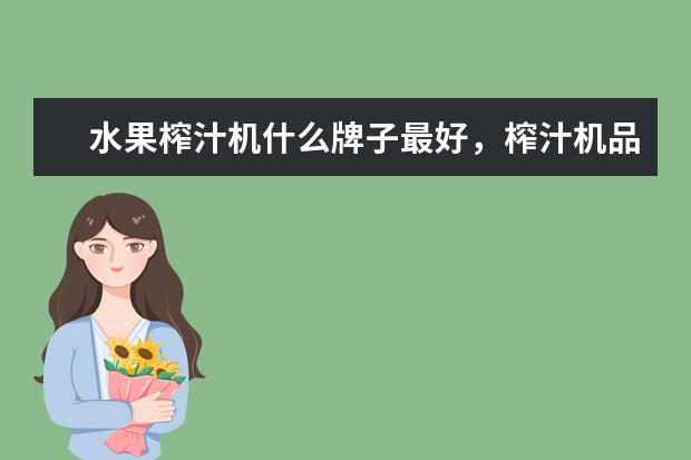 水果榨汁机什么牌子最好，榨汁机品牌排行榜前十名(附最新排行榜前十名单) 中国女足世界排名上升3位，位列第16(附最新排行榜前十名单)