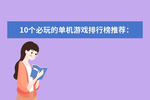 10个必玩的单机游戏排行榜推荐：《饥荒》上榜，第八是回忆 安卓手机游戏排行榜前十名