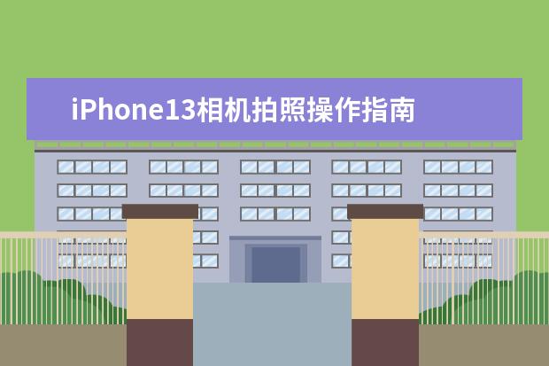 iPhone13相机拍照操作指南 去旅行带什么相机器材比较好