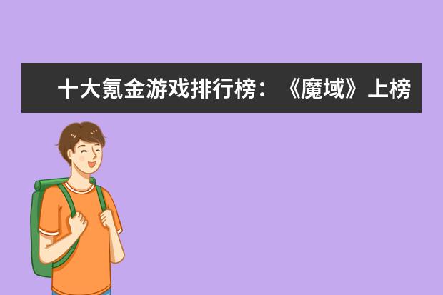 十大氪金游戏排行榜：《魔域》上榜，第四根据西游记改编 十大解密类手游排行榜:第五是经典侦探剧改编,乌鸦森林之谜第一