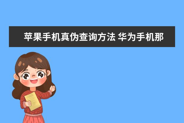 苹果手机真伪查询方法 华为手机那个圆圈怎么打开