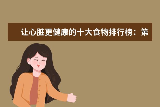 让心脏更健康的十大食物排行榜：第一种水果要多吃，红酒也对心脏好 美国坚果品牌排行榜