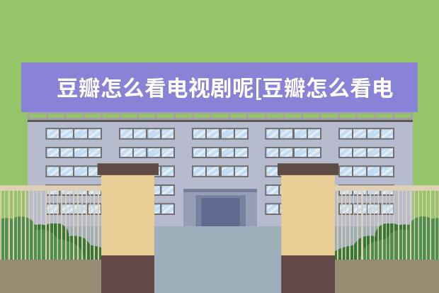 豆瓣怎么看电视剧呢[豆瓣怎么看电视剧呢手机] 华为手机那个圆圈怎么打开