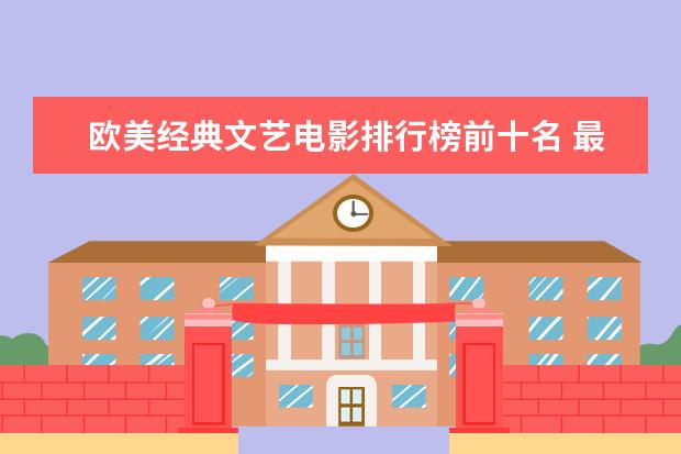 欧美经典文艺电影排行榜前十名 最新电影票房排名，情人节城市电影票房排行榜