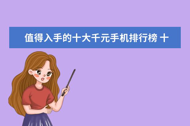 值得入手的十大千元手机排行榜 十大国产手机厂商创新能力排行
